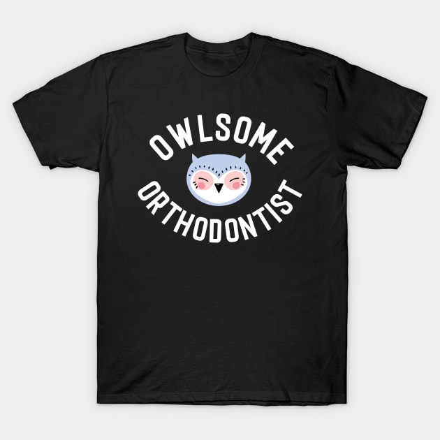 Owlsome Orthodontist Pun - Funny Gift Idea T-Shirt by BetterManufaktur